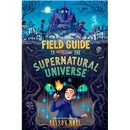 Field Guide to the Supernatural Universe by Nol, Alyson, 9781534498235
