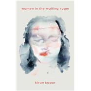 Women in the Waiting Room by Kapur, Kirun, 9781625578235