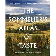 The Sommelier's Atlas of Taste A Field Guide to the Great Wines of Europe by Parr, Rajat; Mackay, Jordan, 9780399578236