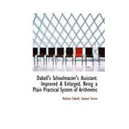 Daboll's Schoolmaster's Assistant : Improved a Enlarged. Being a Plain Practical System of Arithmetic by Daboll, Samuel Green Nathan, 9780554908236