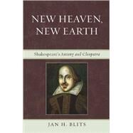 New Heaven, New Earth Shakespeare's Antony and Cleopatra by Blits, Jan H., 9780739138236