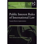 Public Interest Rules of International Law: Towards Effective Implementation by Komori,Teruo, 9780754678236