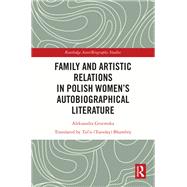 Family and Artistic Relations in Polish Women�s Autobiographical Literature by Aleksandra Grzemska, 9781032388236