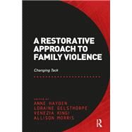A Restorative Approach to Family Violence: Changing Tack by Hayden,Anne, 9781138248236