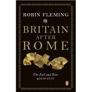 Britain After Rome The Fall and Rise, 400 to 1070 by Fleming, Robin, 9780140148237