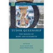 Tudor Queenship The Reigns of Mary and Elizabeth by Hunt, Alice; Whitelock, Anna, 9780230618237
