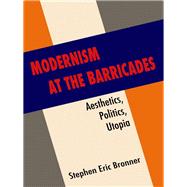 Modernism at the Barricades by Bronner, Stephen Eric, 9780231158237