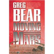 Moving Mars A Novel by Bear, Greg, 9780765318237