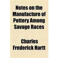 Notes on the Manufacture of Pottery Among Savage Races by Hartt, Charles Frederick, 9781154528237
