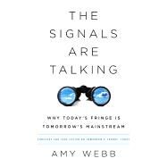 The Signals Are Talking Why Today's Fringe Is Tomorrow's Mainstream by Webb, Amy, 9781541788237