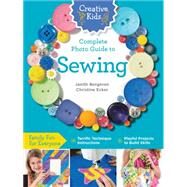 Creative Kids Complete Photo Guide to Sewing Family Fun for Everyone - Terrific Technique Instructions - Playful Projects to Build Skills by Bergeron, Janith; Ecker, Christine, 9781589238237