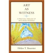 Art As Witness A Practical Theology of Arts-Based Research by Boursier, Helen T., 9781793628237