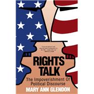 Rights Talk The Impoverishment of Political Discourse by Glendon, Mary Ann, 9780029118238