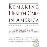 Remaking Health Care in America The Evolution of Organized Delivery Systems by Shortell, Stephen M.; Gillies, Robin R.; Anderson, David A.; Erickson, Karen Morgan; Mitchell, John B., 9780787948238
