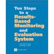 Ten Steps to a Results-Based Monitoring and Evaluation System by Kusek, Jody Zall; Rist, Ray C., 9780821358238