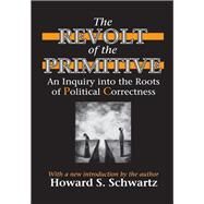 The Revolt of the Primitive: An Inquiry into the Roots of Political Correctness by Schwartz,Howard, 9781138538238