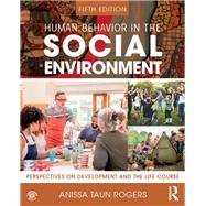 Human Behavior in the Social Environment: Perspectives on Development and the Life Course by Rogers; Anissa, 9781138608238