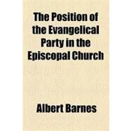 The Position of the Evangelical Party in the Episcopal Church by Barnes, Albert; College of Physicians of Philadelphia, 9781154448238