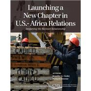 Launching a New Chapter in U.S.-Africa Relations Deepening the Business Relationship by Cooke, Jennifer G.; Downie, Richard, 9781442228238