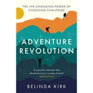 Adventure Revolution The life-changing power of choosing challenge by Kirk, Belinda, 9780349428239