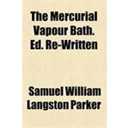 The Mercurial Vapour Bath. Ed. Re-written by Parker, Samuel William Langston, 9781154508239
