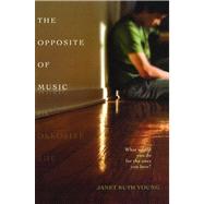 The Opposite of Music by Young, Janet Ruth, 9781416958239