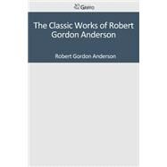 The Classic Works of Robert Gordon Anderson by Anderson, Robert Gordon, 9781501098239
