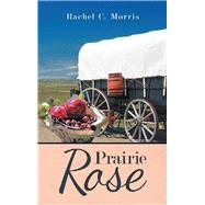 Prairie Rose by Morris, Rachel C., 9781973648239