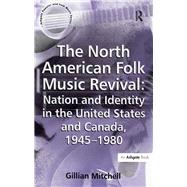 The North American Folk Music Revival: Nation and Identity in the United States and Canada, 19451980 by Mitchell,Gillian, 9781138278240