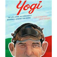 Yogi The Life, Loves, and Language of Baseball Legend Yogi Berra by Rosenstock, Barb; Widener, Terry, 9781629798240