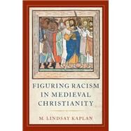 Figuring Racism in Medieval Christianity by Kaplan, M. Lindsay, 9780190678241