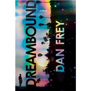 Dreambound A Novel by Frey, Dan, 9780593158241