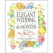 How to Plan an Elegant Wedding in 6 Months or Less Achieving Your Dream Wedding When Time Is of the Essence by Naylor Toris, Sharon, 9780761528241