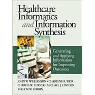 Healthcare Informatics and Information Synthesis : Developing and Applying Clinical Knowledge to Improve Outcomes by John W. Williamson, 9780761908241