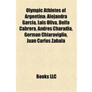 Olympic Athletes of Argentin : Alejandra Garca, Luis Oliva, Delfo Cabrera, Andrs Charadia, Germn Chiaraviglio, Juan Carlos Zabala by , 9781155788241