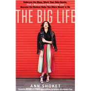 The Big Life Embrace the Mess, Work Your Side Hustle, Find a Monumental Relationship, and Become the Badass Babe You Were Meant to Be by Shoket, Ann; Phan, Michelle, 9781623368241