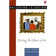 Believing Is Seeing : Creating the Culture of Art by Staniszewski, Mary Anne (Author), 9780140168242