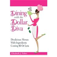 Dining With the Dollar Diva: Divalicious Recipies With Ingredients Costing $1 or Less by Fisher, Elizabeth J., 9780982528242
