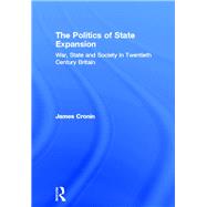 The Politics of State Expansion: War, State and Society in Twentieth Century Britain by Cronin,James, 9781138878242