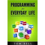 Programming for Everyday Life: Introductory Coding for Beginners by Bell, Tom J., 9781500738242