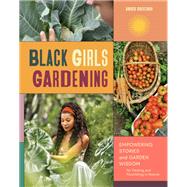 Black Girls Gardening Empowering Stories and Garden Wisdom for Healing and Flourishing in Nature by Grossman, Amber, 9781797228242