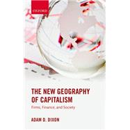 The New Geography of Capitalism Firms, Finance, and Society by Dixon, Adam D., 9780199668243