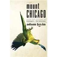 Mount Chicago A Novel by Levin, Adam, 9780385548243