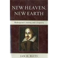 New Heaven, New Earth Shakespeare's Antony and Cleopatra by Blits, Jan H., 9780739138243