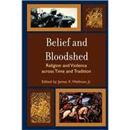 Belief and Bloodshed Religion and Violence across Time and Tradition by Wellman, James K., Jr.; Noegel, Scott; Stroup, Sarah Culpepper; Berger, Michael; McDaniel, Charles; Stephenson, Paul; Pahl, Jon; Atwill, David; Kamp, Marianne; Keyes, Charles; Goldman, Marion; Black, Joel; Lincoln, Bruce, 9780742558243
