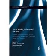 Social Media, Politics and the State: Protests, Revolutions, Riots, Crime and Policing in the Age of Facebook, Twitter and YouTube by Trottier; Daniel, 9781138798243