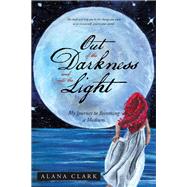 Out of the Darkness and into the Light by Clark, Alana, 9781504308243