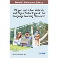 Flipped Instruction Methods and Digital Technologies in the Language Learning Classroom by Loucky, John Paul; Ware, Jean L., 9781522508243