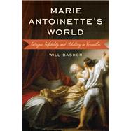 Marie Antoinette's World Intrigue, Infidelity, and Adultery in Versailles by Bashor, Will, 9781538138243