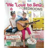 We Love to Sew - Bedrooms 23 Projects  Cool Stuff for Your Space by Wrigley                    , Annabel, 9781607058243